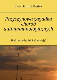 Przyczynowa zagadka chorób autoimmunologicznych - Ewa Białek - ebook
