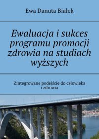 Ewaluacja i sukces programu promocji zdrowia na studiach wyższych - Ewa Białek - ebook