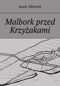 Malbork przed Krzyżakami - Jacek Albrecht - ebook