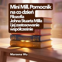 Mini Mill. Pomocnik na co dzień.  Filozofia Johna Stuarta Milla i jej zastosowanie współcześnie. - Marzena Wu - ebook