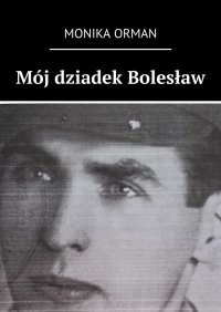 Mój dziadek Bolesław - Monika Orman - ebook