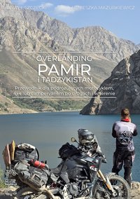 Overlanding Pamir i Tadżykistan. Przewodnik dla podróżujących motocyklem, 4x4 lub campervanem po drogach i w terenie. - Paweł Szczecki - ebook