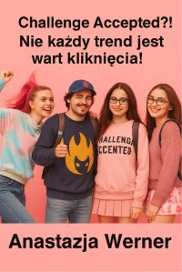 Challange accepted?Nie każdy trend jest wart kliknięcia! - Anastazja Werner - ebook