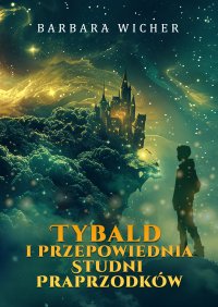 Tybald i przepowiednia Studni Praprzodków. Tom 1 - Barbara Wicher - ebook