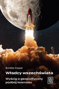 Władcy wszechświata. Wyścig o geopolityczny podbój kosmosu - Emilio Cozzi - ebook
