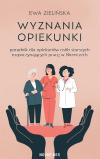 Wyznania opiekunki. Poradnik dla opiekunów osób starszych rozpoczynających pracę w Niemczech - Ewa Zielińska - ebook