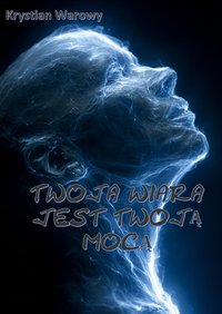 TWOJA WIARA JEST TWOJĄ MOCĄ - KRYSTIAN WAROWY - ebook