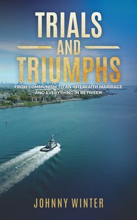 TRIALS AND TRIUMPHS. From Communism to an Interfaith marriage and everything in between - Johnny Winter - ebook