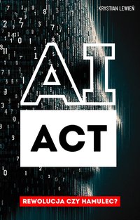 AI Act – Rewolucja czy hamulec? Dynamiczne zmiany, które redefiniują granice innowacji - Krystian Lewień - ebook