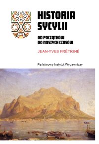 Historia Sycylii. Od początków do naszych czasów - Jean-Yves Frétigné - ebook