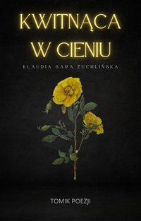 Kwitnąca w cieniu — tomik poezji - Klaudia Sara Żuchlińska - ebook