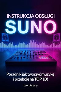 Suno - instrukcja obsługi. Poradnik jak tworzyć muzykę i przeboje na TOP 10! - Leon Jeremy - ebook