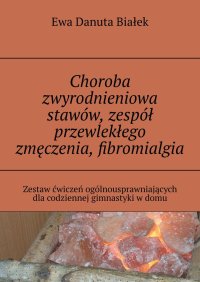 Choroba zwyrodnieniowa stawów, zespół przewlekłego zmęczenia, fibromialgia - Ewa Białek - ebook