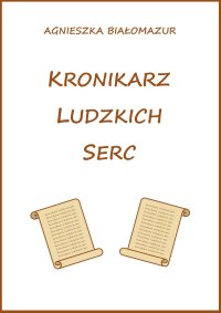 Kronikarz ludzkich serc - Agnieszka Białomazur - ebook