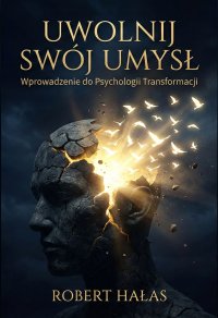 Uwolnij Swój Umysł: Wprowadzenie do Psychologii Transformacji - Robert Hałas - ebook