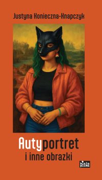 Autyportret i inne obrazki - Justyna Konieczna-Knapczyk - ebook