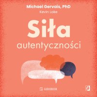 Siła autentyczności. Jak przestać przejmować się opinią innych, być sobą i osiągnąć pełnię możliwości - Michael Gervais - audiobook