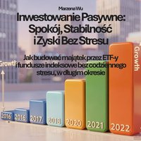 Inwestowanie Pasywne: Spokój, Stabilność i Zyski Bez Stresu.  Jak budować majątek przez ETF-y i fundusze indeksowe bez codziennego stresu, w długim okresie - Marzena Wu - ebook