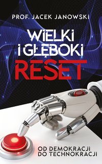 Wielki i Głęboki Reset. Od demokracji do technokracji - Jacek Janowski - ebook