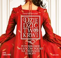 Dziedzictwo krwi. Potomkowie władców Polski na tronach Europy - Iwona Kienzler - audiobook