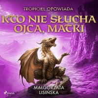 Tropiciel opowiada: Kto nie słucha ojca, matki - Małgorzata Lisińska - audiobook