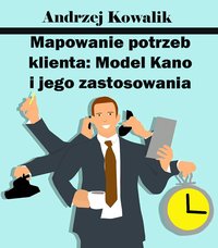 Mapowanie potrzeb klienta: Model Kano i jego zastosowania - Andrzej Kowalik - ebook