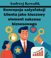 Koncepcja satysfakcji klienta jako kluczowy element sukcesu biznesowego - Andrzej Kowalik - ebook