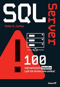 SQL Server. 100 najczęstszych błędów i jak ich skutecznie unikać - Peter A. Carter - ebook