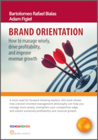BRAND ORIENTATION. How To Manage Wisely, Drive Profitability, And Improve Revenue Growth - Adam Figiel - ebook