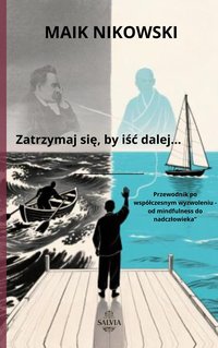 Zatrzymaj się, by iść dalej …  Przewodnik po współczesnym wyzwoleniu - od mindfulness do nadczłowieka - Maik Nikowski - ebook