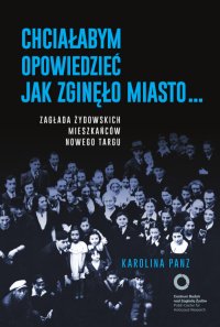 Chciałabym opowiedzieć jak zginęło miasto...Zagłada żydowskich mieszkańców Nowego Targu - Karolina Panz - ebook