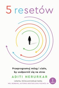 5 resetów. Przeprogramuj mózg i ciało, by uodpornić się na stres - Aditi Nerurkar - ebook