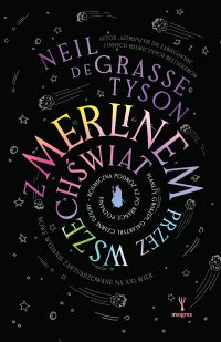 Z Merlinem przez wszechświat. Planety, gwiazdy, galaktyki, czarne dziury – kosmiczna podróż aż po krańce poznania - Neil deGrasse Tyson - ebook