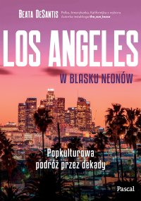 Los Angeles w blasku neonów. Popkulturowa podróż przez dekady - Beata DeSantis - ebook