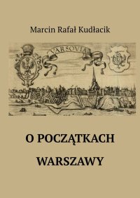 O początkach Warszawy - Marcin Kudłacik - ebook