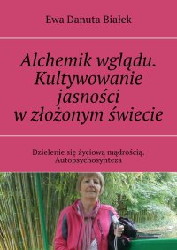 Alchemik wglądu. Kultywowanie jasności w złożonym świecie - Ewa Białek - ebook