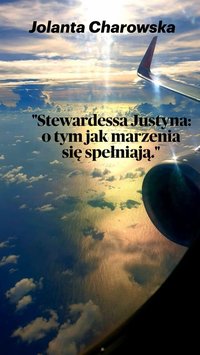Stewardessa Justyna: o tym jak marzenia się spełniają. - Jolanta Charowska - ebook