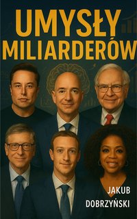 Umysły miliarderów jak myślą najbogatsi- Jakub Dobrzyński - Jakub Dobrzyński - ebook