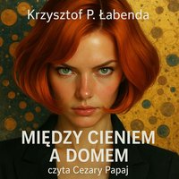 Między cieniem a domem - KRZYSZTOF PIOTR ŁABENDA - audiobook