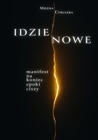 Idzie Nowe. Manifest na koniec epoki ciszy - Milena Cybulska - ebook