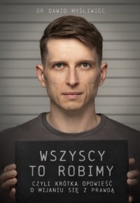 Wszyscy TO robimy. Krótka opowieść o mijaniu się z prawdą - Dawid Myśliwiec - ebook