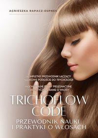 TRICHOFLOW CODE Przewodnik nauki i praktyki o włosach. - Agnieszka Maria Rapacz-Espnes - ebook