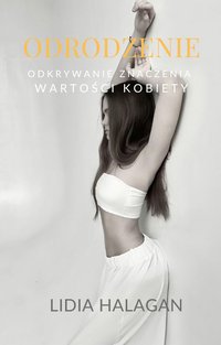ODRODZENIE. Odkrywanie znaczenia wartości kobiety. - Lidia Halagan - ebook