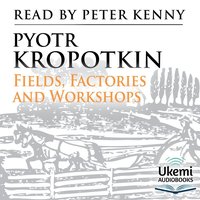 Fields, Factories, and Workshops - Pyotr Kropotkin - audiobook