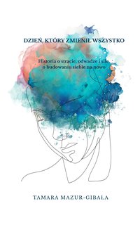 Dzień, który zmienił wszystko - Tamara Mazur-Gibała - ebook