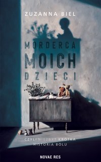 Morderca moich dzieci, czyli (niezbyt) krótka historia bólu - Zuzanna Biel - ebook