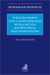 Publicznoprawny status osoby kierującej spółką akcyjną kontrolowaną przez Skarb Państwa - Filip Grzegorczyk prof. UEK - ebook