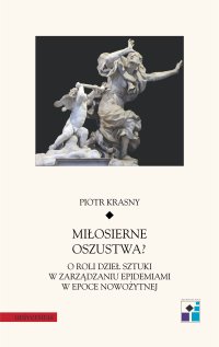 Miłosierne oszustwa? O roli dzieł sztuki w zarządzaniu epidemiami w epoce nowożytnej - Piotr Krasny - ebook