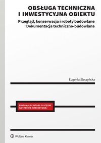 Obsługa techniczna i inwestycyjna obiektu. Przegląd, konserwacja i roboty budowlane Dokumentacja techniczno-budowlana - Eugenia Śleszyńska - ebook