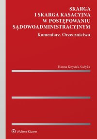 Skarga i skarga kasacyjna w postępowaniu sądowoadministracyjnym. Komentarz. Orzecznictwo - Hanna Knysiak-Sudyka - ebook